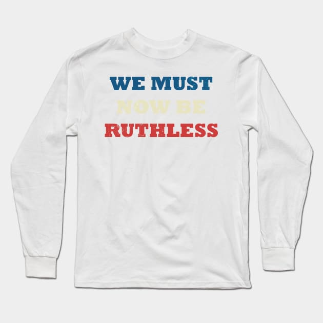 We Must Now be Ruthless Long Sleeve T-Shirt by yphien